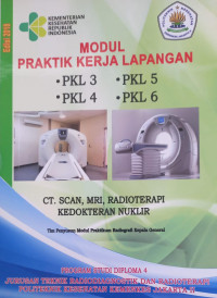 Modul Praktik Kerja lapangan  PKL 3 - PKL 4 - PKL 5 - PKL 6 : CT.Scan MRI, Radioterapi Kedokteran Nuklir